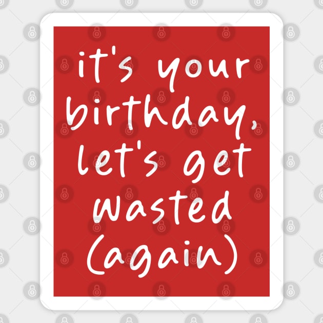 It's your Birthday, Let's get Wasted (Again)! Sticker by Teeworthy Designs